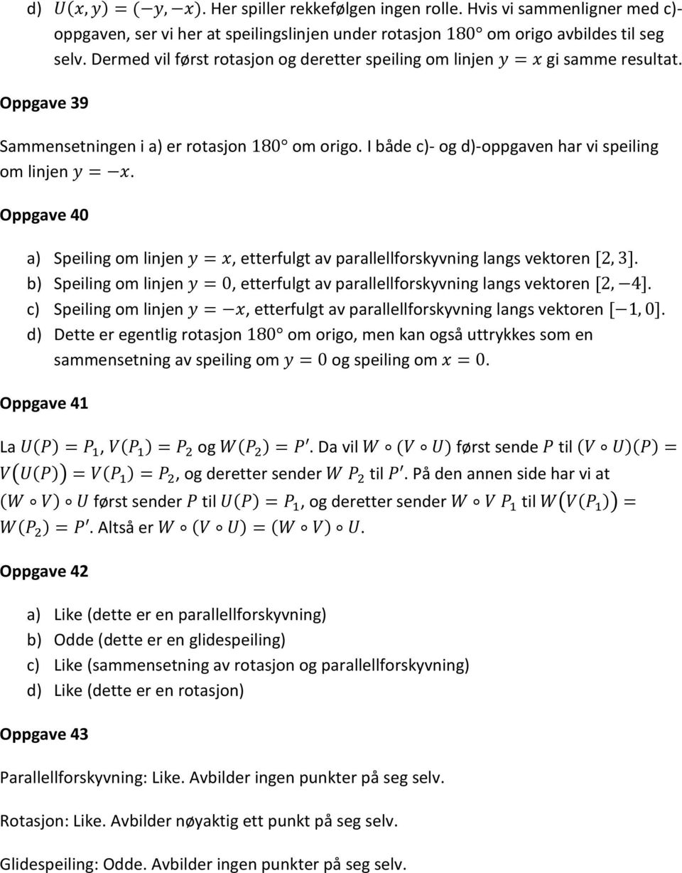 Oppgave 40 a) Speiling om linjen y = x, etterfulgt av parallellforskyvning langs vektoren [, ]. b) Speiling om linjen y = 0, etterfulgt av parallellforskyvning langs vektoren [, 4].