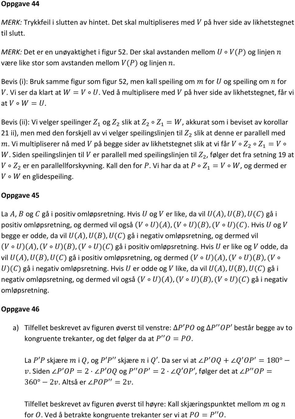 Vi ser da klart at W = V U. Ved å multiplisere med V på hver side av likhetstegnet, får vi at V W = U.