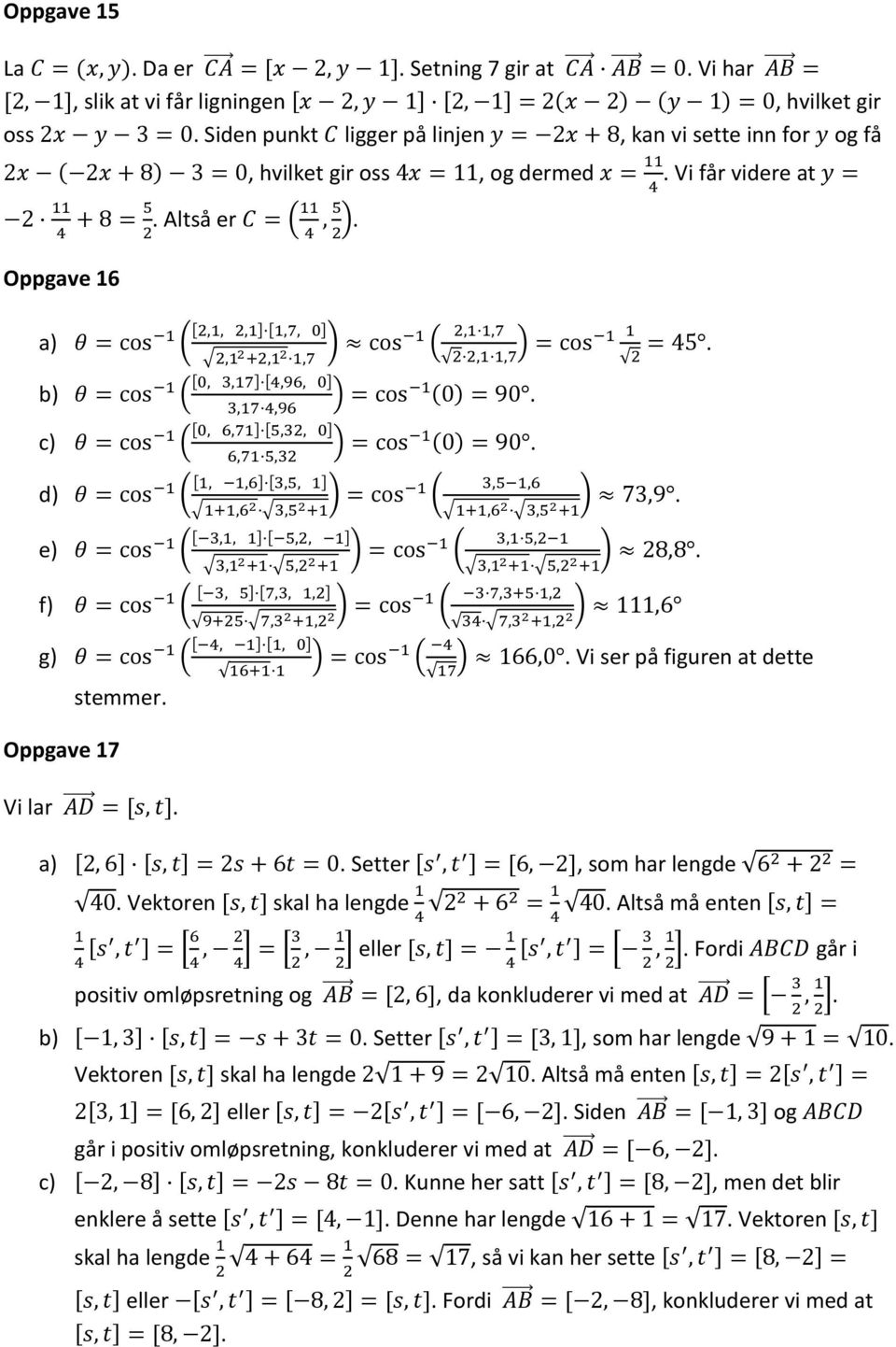 4 4 Oppgave 6 a) θ = cos [,,,] [,7, 0] ( ), +,,7 cos (,,7 ) =,,7 cos = 45. b) θ = cos ( c) θ = cos ( [0,,7] [4,96, 0],7 4,96 [0, 6,7] [5,, 0] 6,7 5, ) = cos (0) = 90.