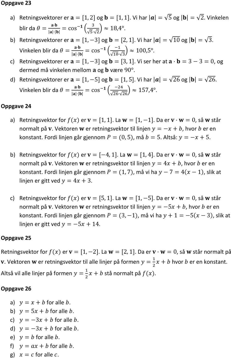 d) Retningsvektorer er a = [, 5] og b = [, 5]. Vi har a = 6 og b = 6. Oppgave 4 a b 4 Vinkelen blir da θ = = a b cos ( ) 57,4. 6 6 a) Retningsvektor for f(x) er v = [, ]. La w = [, ].