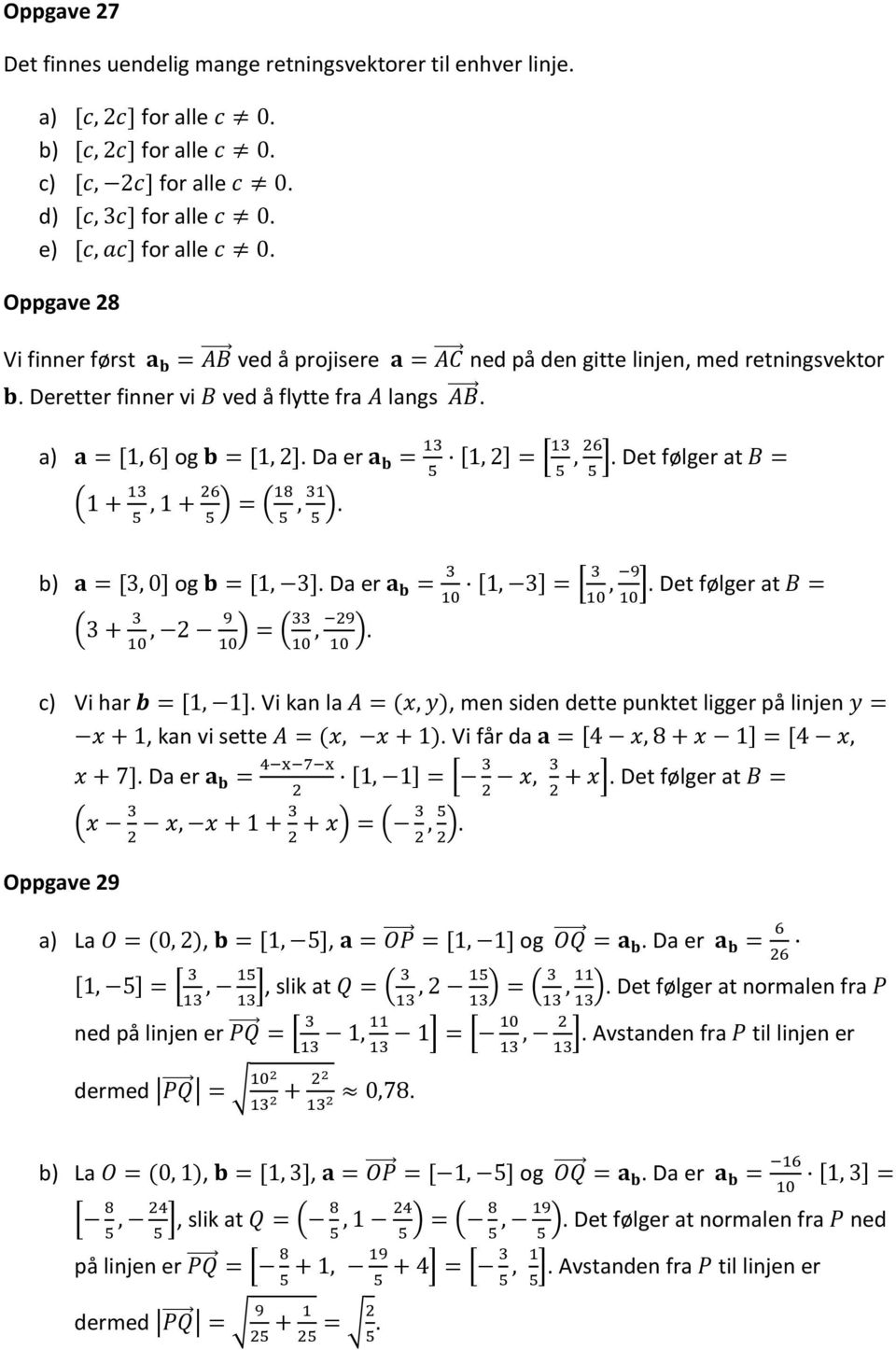 Da er a b = [, ] = [ ( + 5, + 6 5 ) = (8 5, 5 ). 5, 6 5 5 ]. Det følger at B = b) a = [, 0] og b = [, ]. Da er a b = [, ] = [, 9 ]. Det følger at B = 0 0 ( + 0, 9 0 ) = ( 0, 9 0 ). c) Vi har b = [, ].