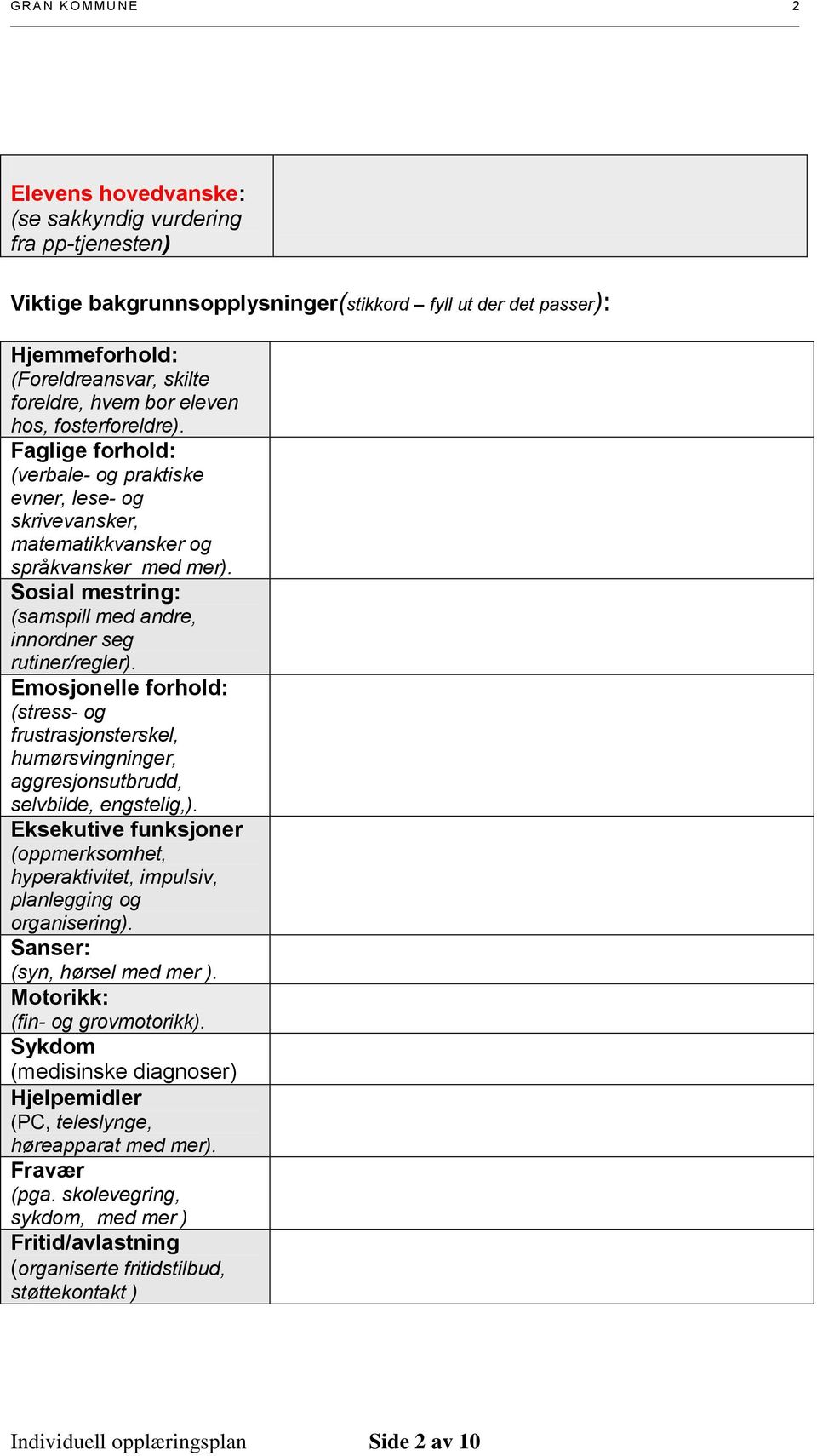 Sosial mestring: (samspill med andre, innordner seg rutiner/regler). Emosjonelle forhold: (stress- og frustrasjonsterskel, humørsvingninger, aggresjonsutbrudd, selvbilde, engstelig,).