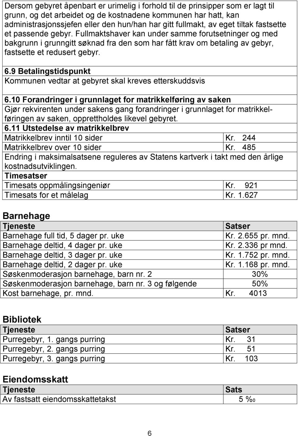 Fullmaktshaver kan under samme forutsetninger og med bakgrunn i grunngitt søknad fra den som har fått krav om betaling av gebyr, fastsette et redusert gebyr. 6.