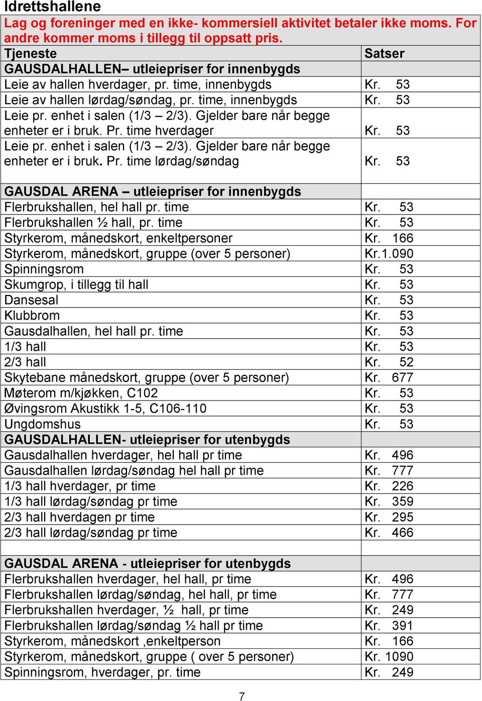 Gjelder bare når begge enheter er i bruk. Pr. time hverdager Kr. 53 Leie pr. enhet i salen (1/3 2/3). Gjelder bare når begge enheter er i bruk. Pr. time lørdag/søndag Kr.