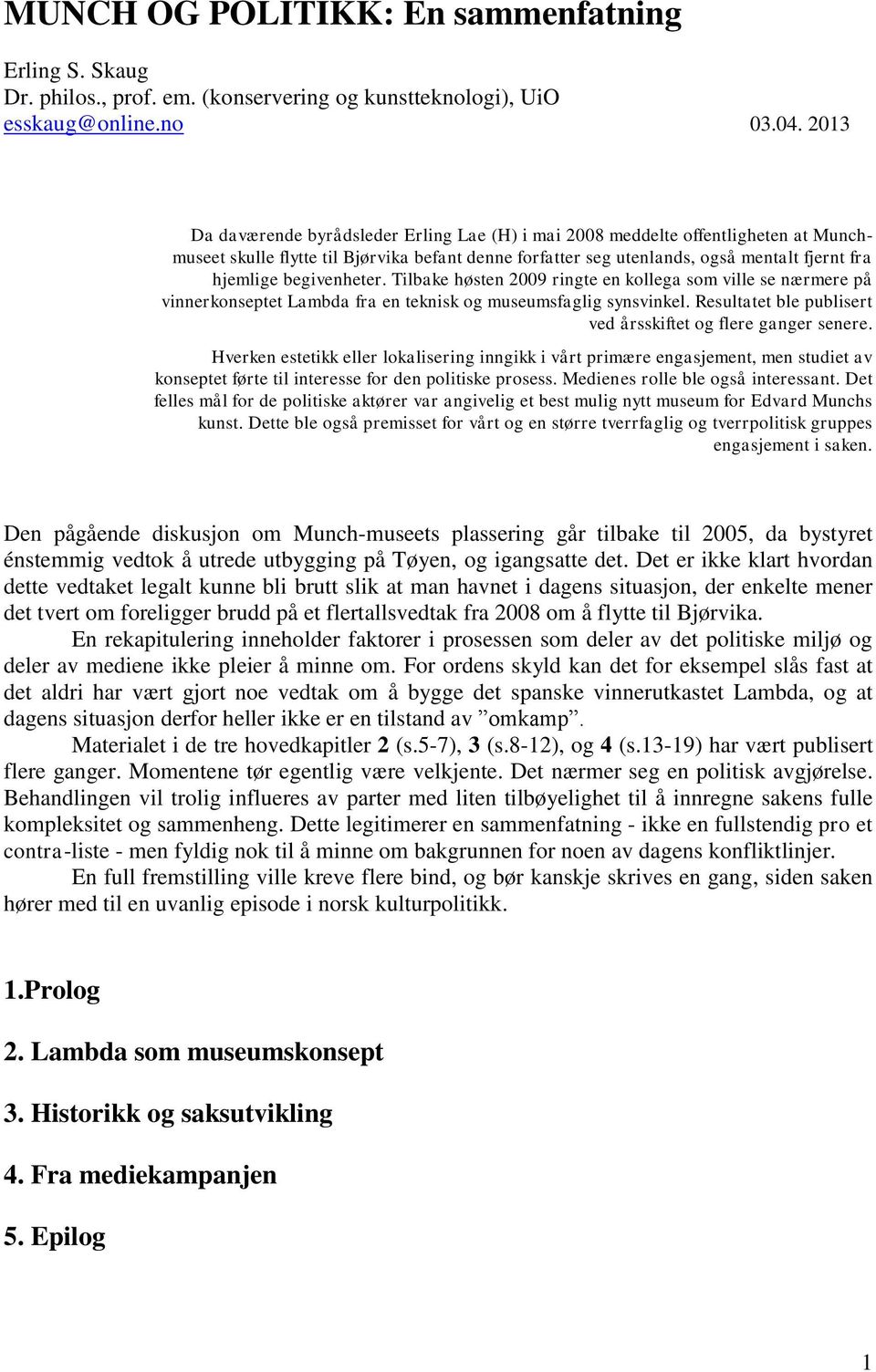 begivenheter. Tilbake høsten 2009 ringte en kollega som ville se nærmere på vinnerkonseptet Lambda fra en teknisk og museumsfaglig synsvinkel.