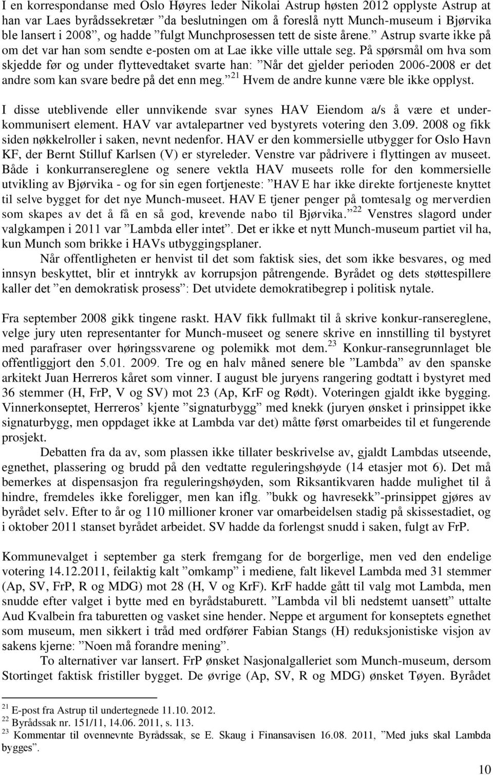 På spørsmål om hva som skjedde før og under flyttevedtaket svarte han: Når det gjelder perioden 2006-2008 er det andre som kan svare bedre på det enn meg. 21 Hvem de andre kunne være ble ikke opplyst.