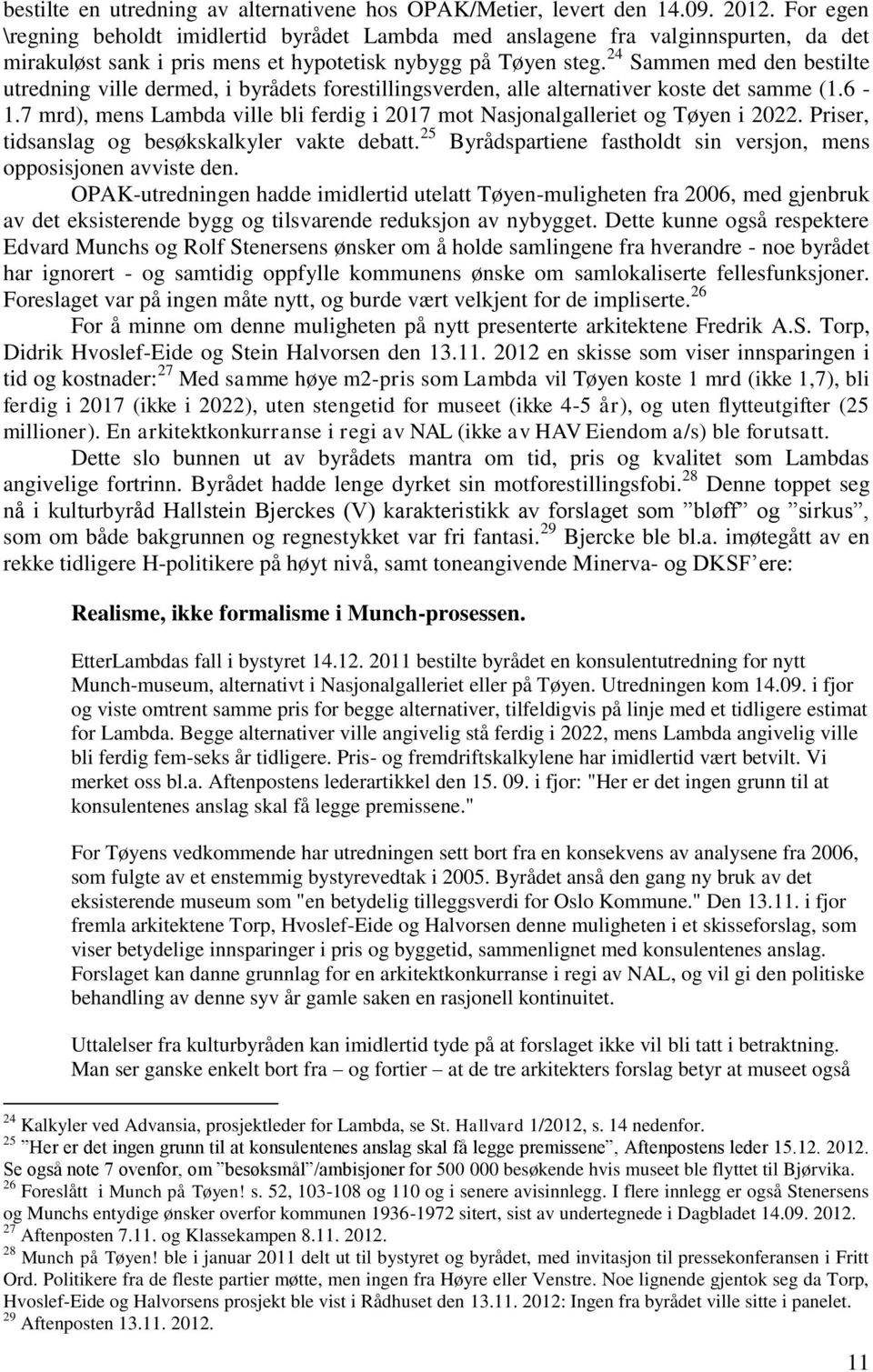 24 Sammen med den bestilte utredning ville dermed, i byrådets forestillingsverden, alle alternativer koste det samme (1.6-1.