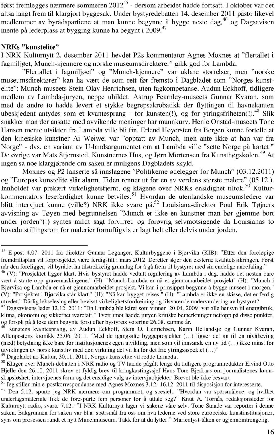 47 NRKs kunstelite I NRK Kulturnytt 2. desember 2011 hevdet P2s kommentator Agnes Moxnes at flertallet i fagmiljøet, Munch-kjennere og norske museumsdirektører gikk god for Lambda.