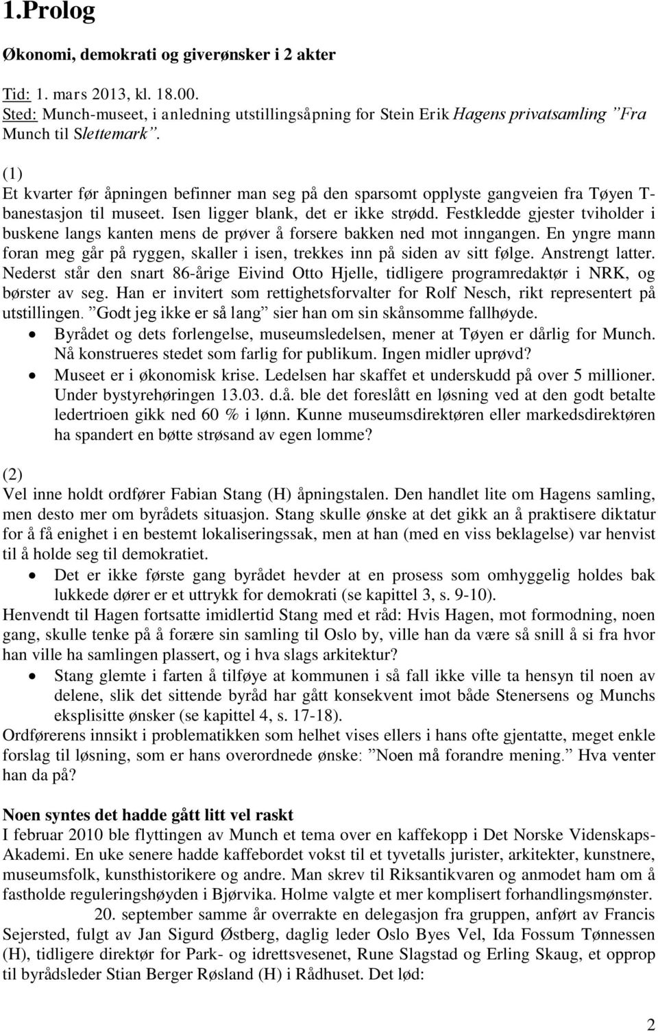 Festkledde gjester tviholder i buskene langs kanten mens de prøver å forsere bakken ned mot inngangen. En yngre mann foran meg går på ryggen, skaller i isen, trekkes inn på siden av sitt følge.