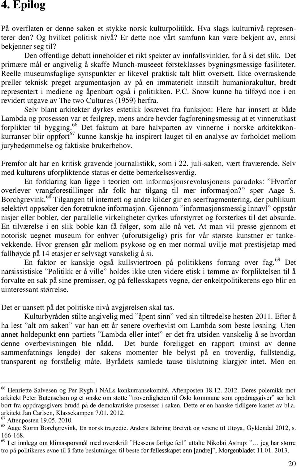 Det primære mål er angivelig å skaffe Munch-museeet førsteklasses bygningsmessige fasiliteter. Reelle museumsfaglige synspunkter er likevel praktisk talt blitt oversett.