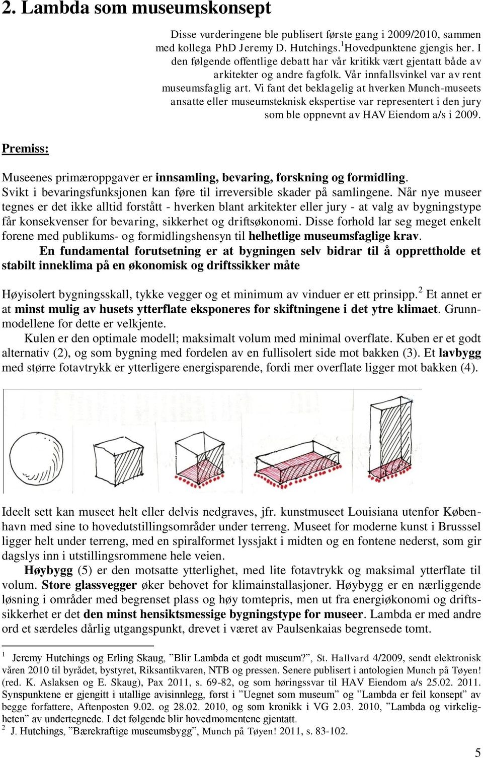 Vi fant det beklagelig at hverken Munch-museets ansatte eller museumsteknisk ekspertise var representert i den jury som ble oppnevnt av HAV Eiendom a/s i 2009.