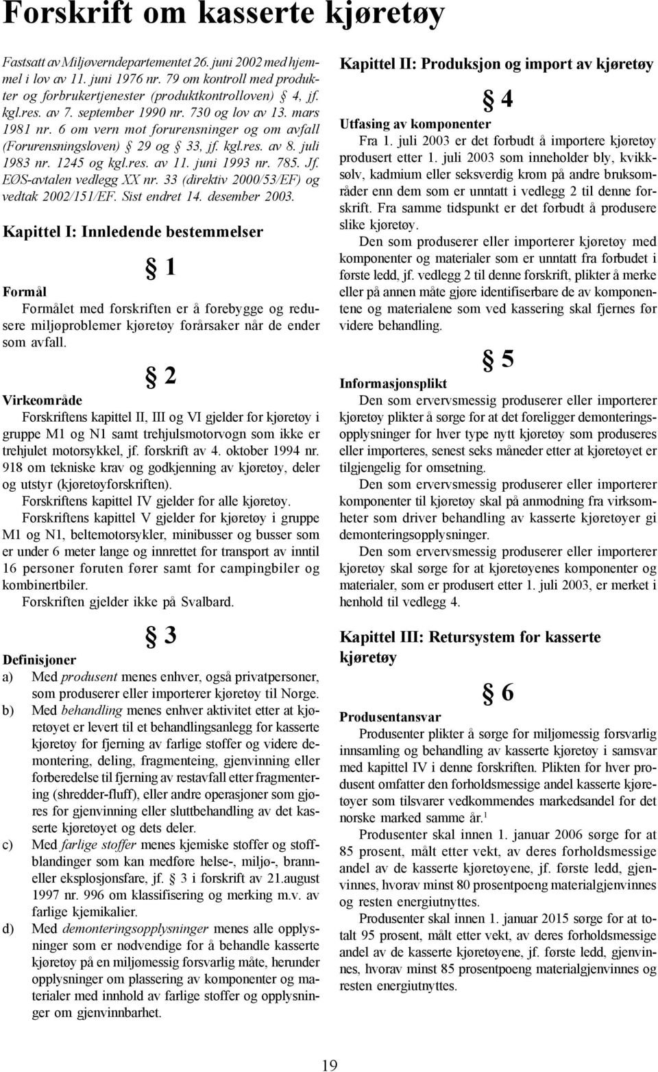 juni 1993 nr. 785. Jf. EØS-avtalen vedlegg XX nr. 33 (direktiv 2000/53/EF) og vedtak 2002/151/EF. Sist endret 14. desember 2003.