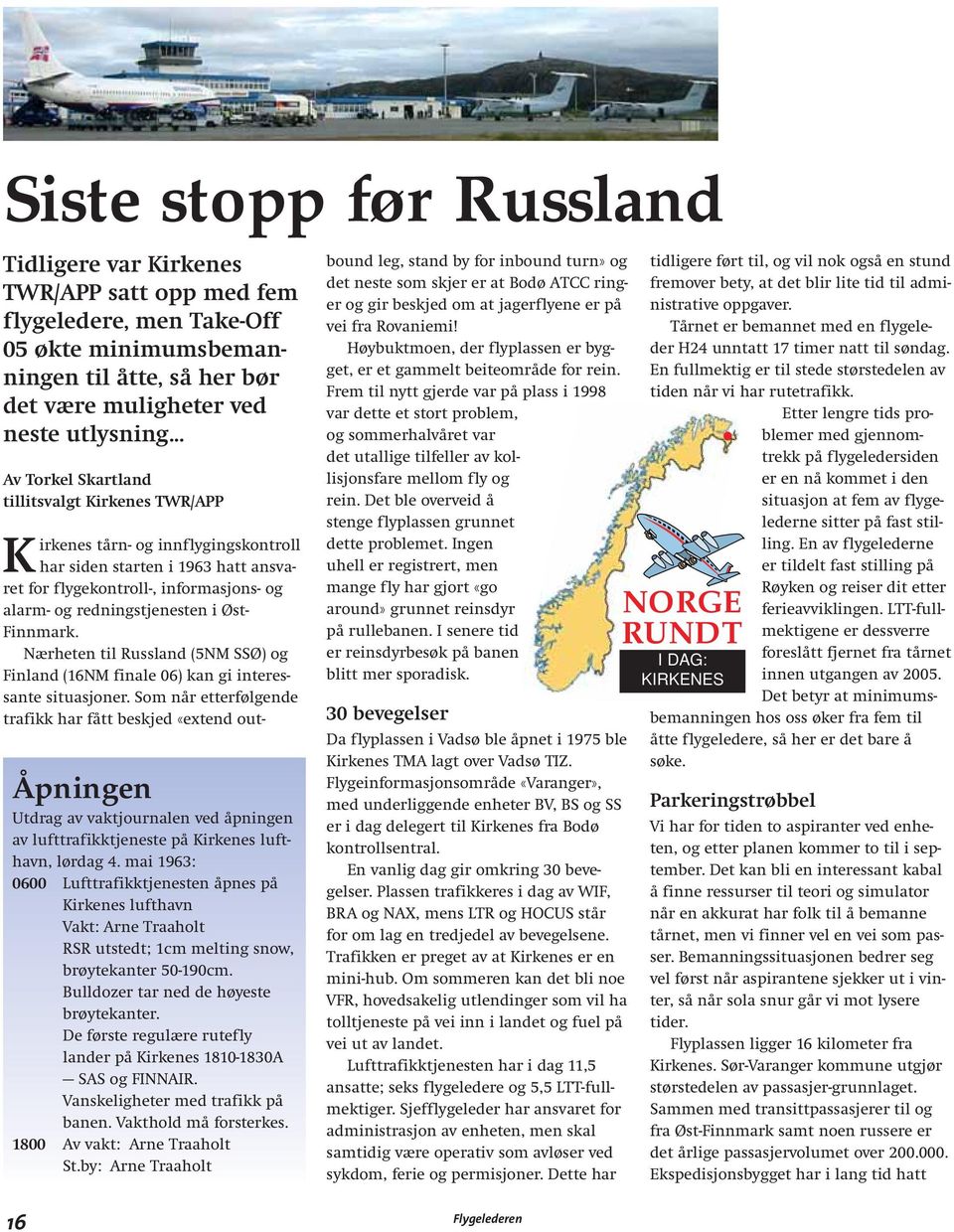 mai 1963: 0600 Lufttrafikktjenesten åpnes på Kirkenes lufthavn Vakt: Arne Traaholt RSR utstedt; 1cm melting snow, brøytekanter 50-190cm. Bulldozer tar ned de høyeste brøytekanter.