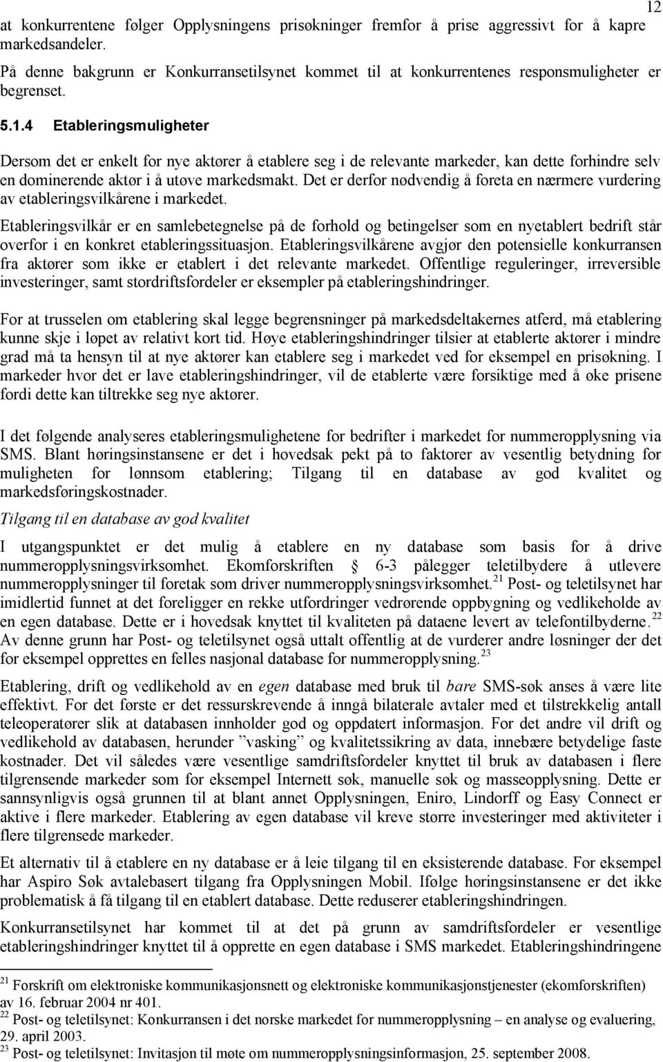 4 Etableringsmuligheter Dersom det er enkelt for nye aktører å etablere seg i de relevante markeder, kan dette forhindre selv en dominerende aktør i å utøve markedsmakt.