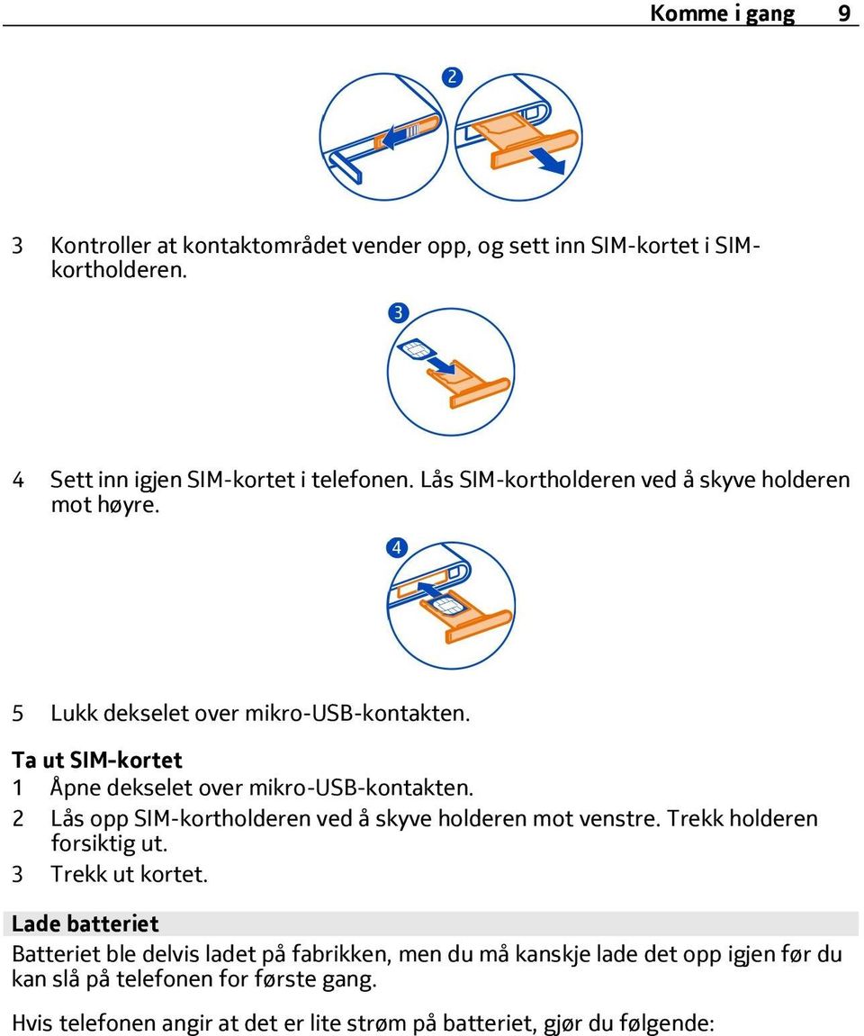 2 Lås opp SIM-kortholderen ved å skyve holderen mot venstre. Trekk holderen forsiktig ut. 3 Trekk ut kortet.