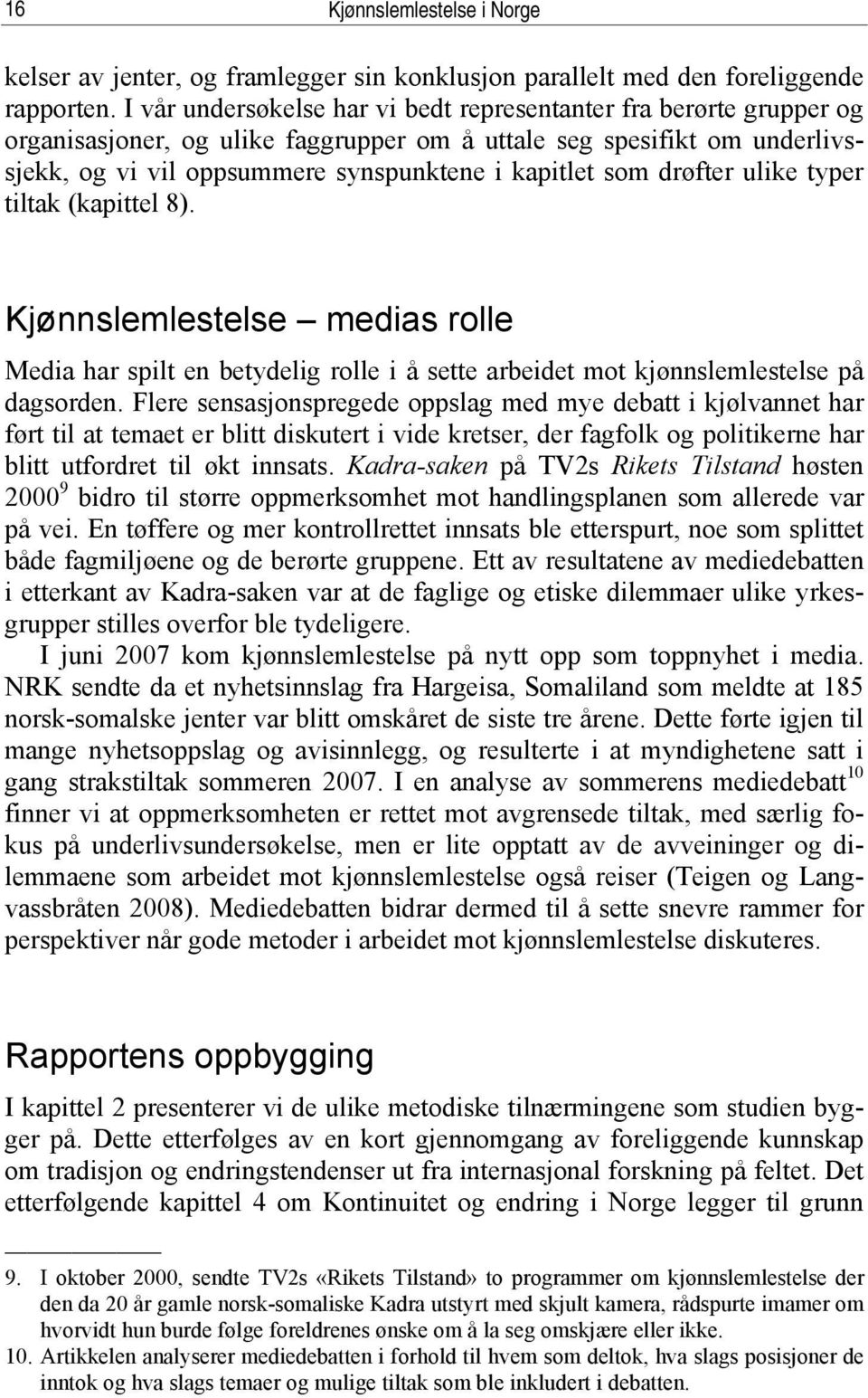 drøfter ulike typer tiltak (kapittel 8). Kjønnslemlestelse medias rolle Media har spilt en betydelig rolle i å sette arbeidet mot kjønnslemlestelse på dagsorden.