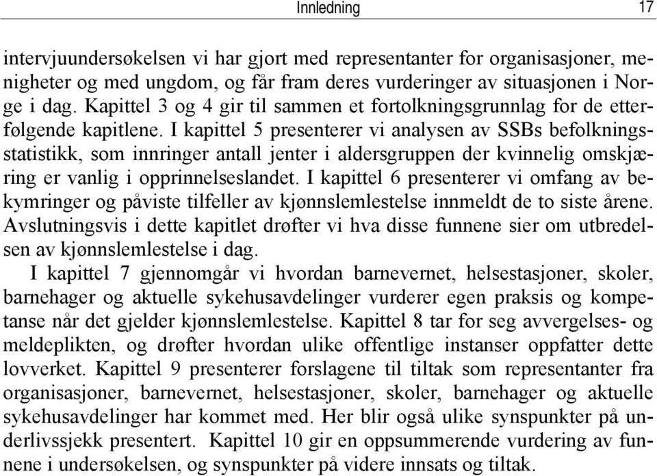 I kapittel 5 presenterer vi analysen av SSBs befolkningsstatistikk, som innringer antall jenter i aldersgruppen der kvinnelig omskjæring er vanlig i opprinnelseslandet.