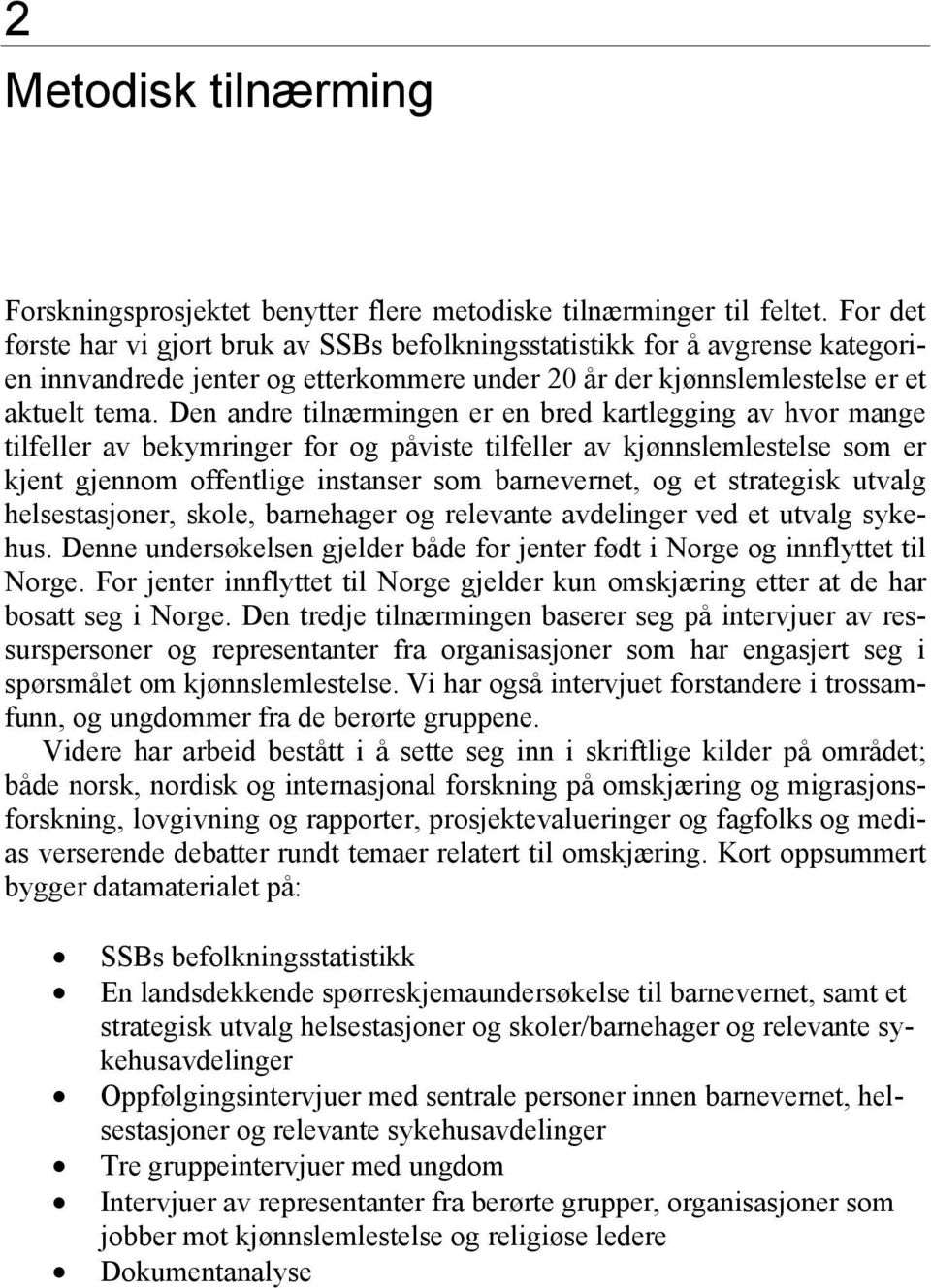 Den andre tilnærmingen er en bred kartlegging av hvor mange tilfeller av bekymringer for og påviste tilfeller av kjønnslemlestelse som er kjent gjennom offentlige instanser som barnevernet, og et