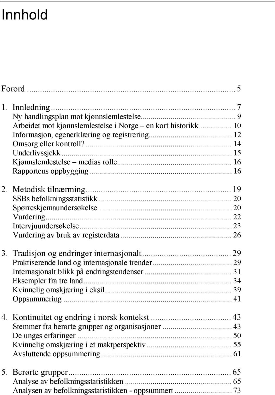 .. 20 Spørreskjemaundersøkelse... 20 Vurdering... 22 Intervjuundersøkelse... 23 Vurdering av bruk av registerdata... 26 3. Tradisjon og endringer internasjonalt.