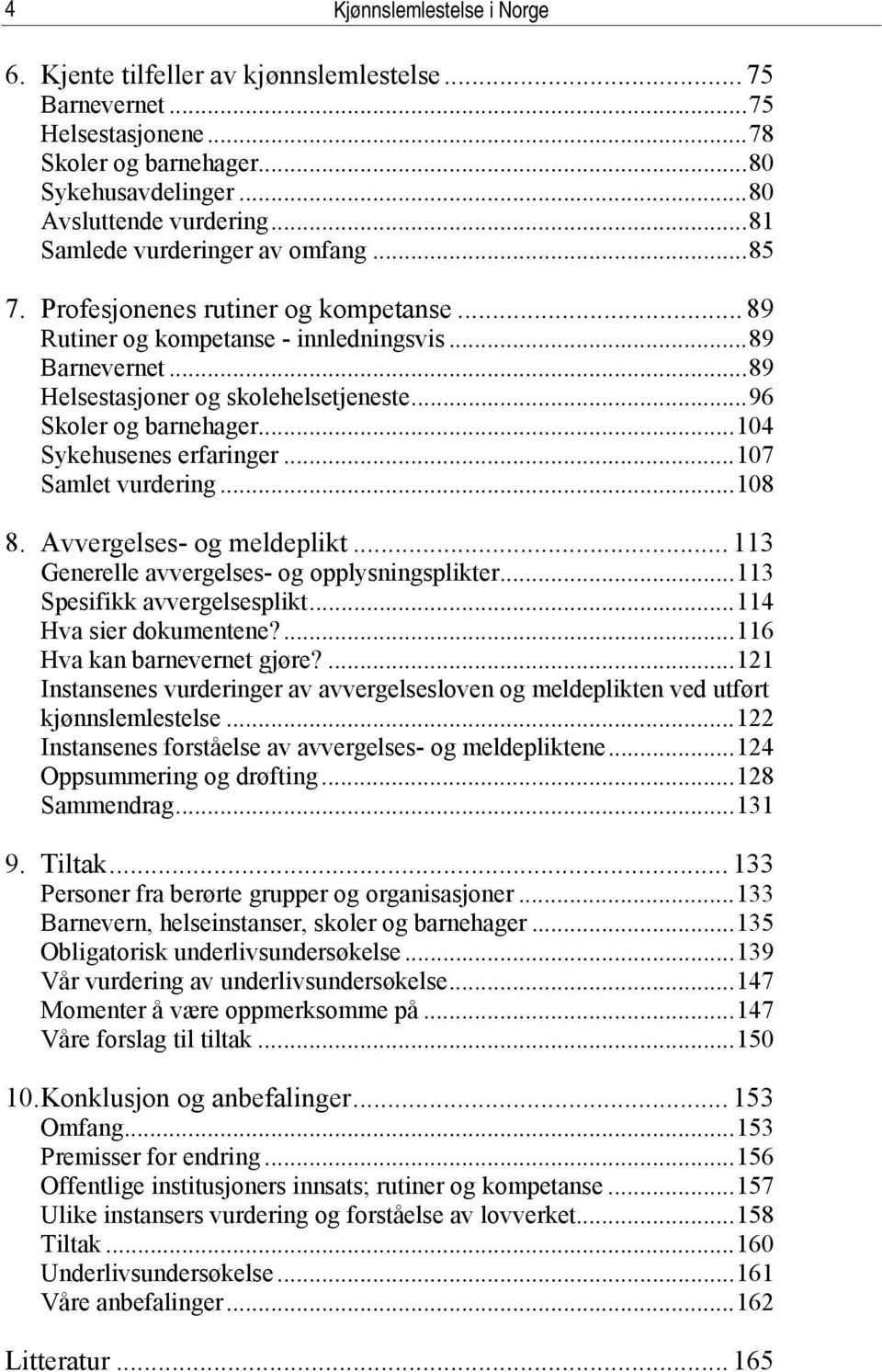 ..96 Skoler og barnehager...104 Sykehusenes erfaringer...107 Samlet vurdering...108 8. Avvergelses- og meldeplikt... 113 Generelle avvergelses- og opplysningsplikter...113 Spesifikk avvergelsesplikt.