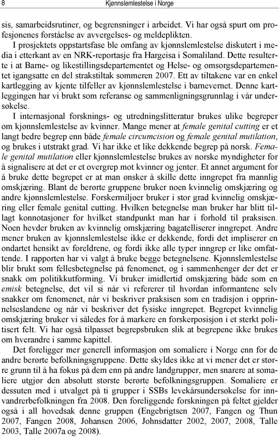 Dette resulterte i at Barne- og likestillingsdepartementet og Helse- og omsorgsdepartementet igangsatte en del strakstiltak sommeren 2007.