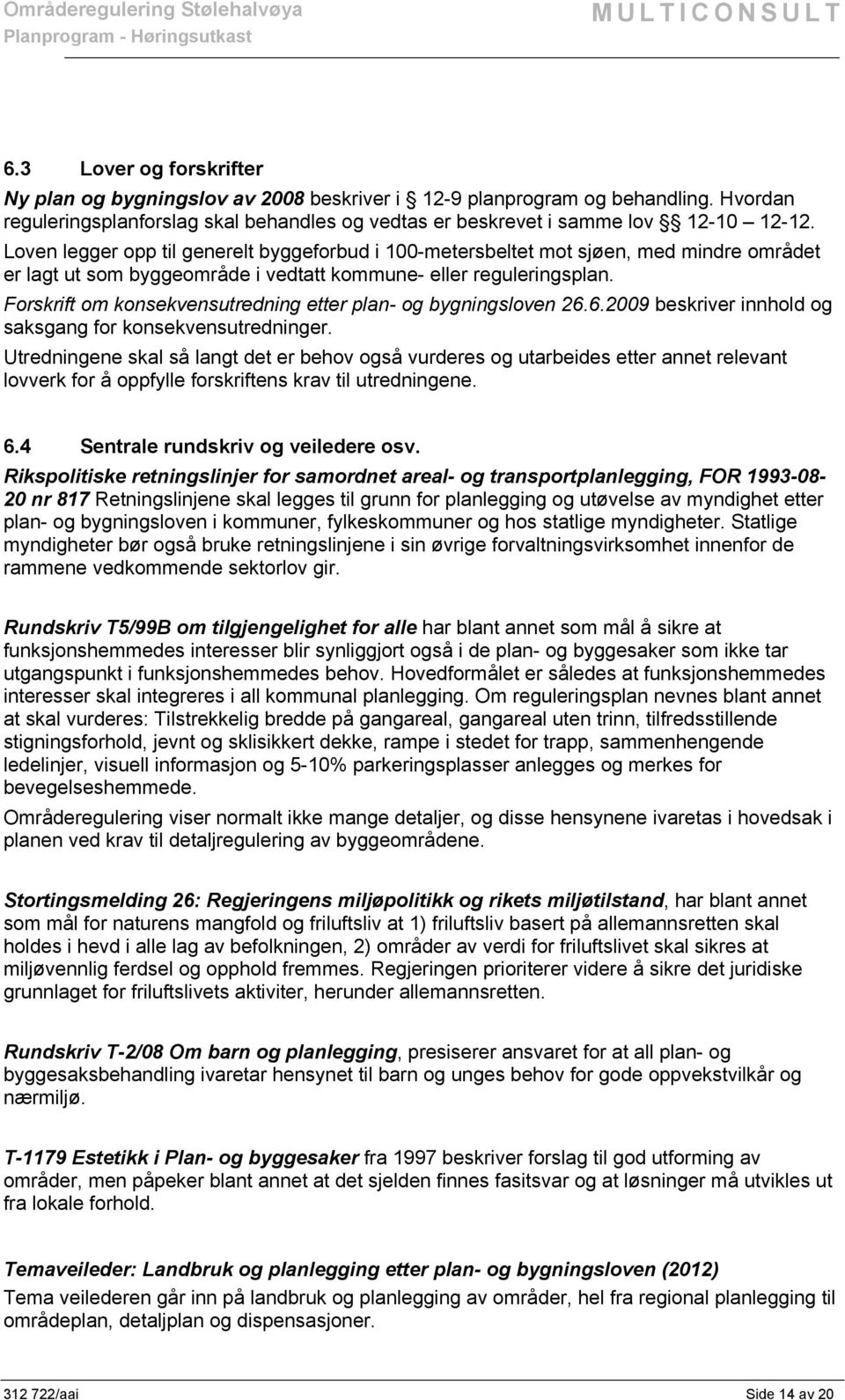 Forskrift om konsekvensutredning etter plan- og bygningsloven 26.6.2009 beskriver innhold og saksgang for konsekvensutredninger.