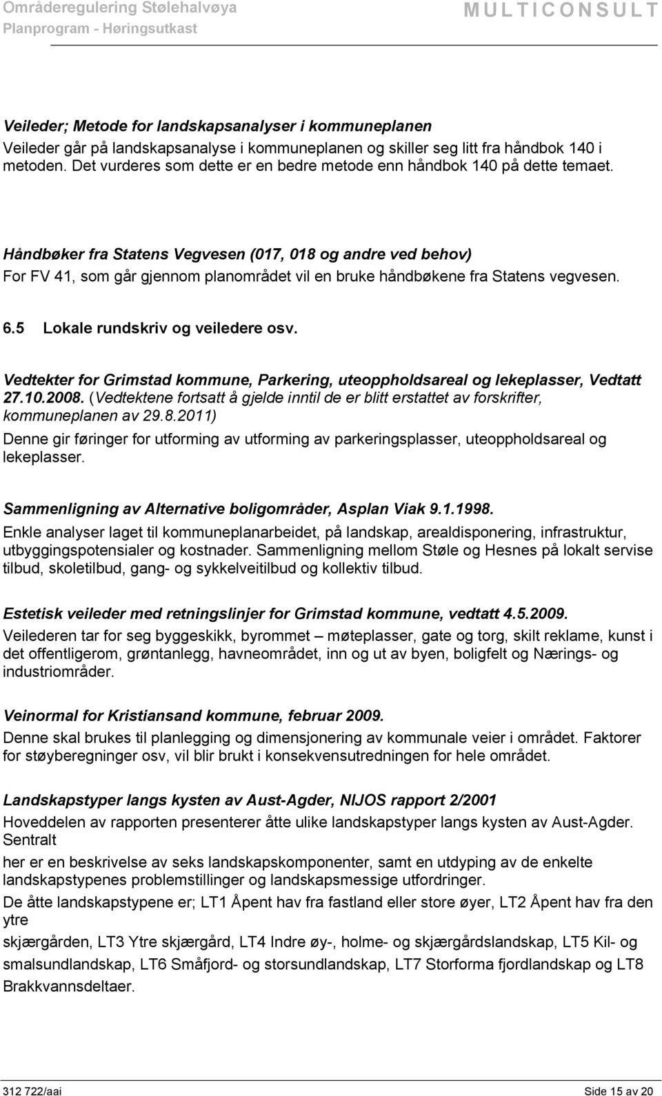 Håndbøker fra Statens Vegvesen (017, 018 og andre ved behov) For FV 41, som går gjennom planområdet vil en bruke håndbøkene fra Statens vegvesen. 6.5 Lokale rundskriv og veiledere osv.