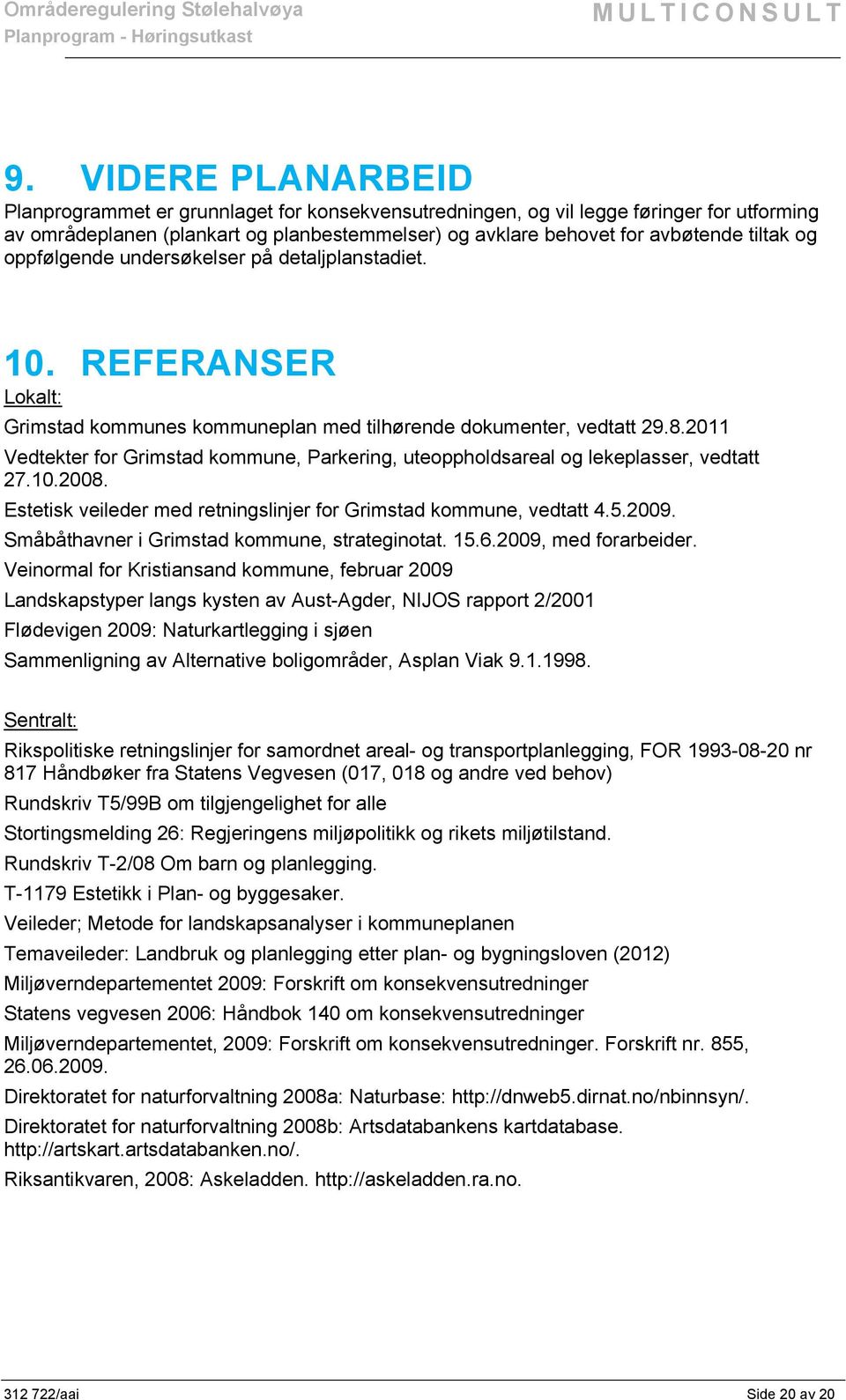 2011 Vedtekter for Grimstad kommune, Parkering, uteoppholdsareal og lekeplasser, vedtatt 27.10.2008. Estetisk veileder med retningslinjer for Grimstad kommune, vedtatt 4.5.2009.