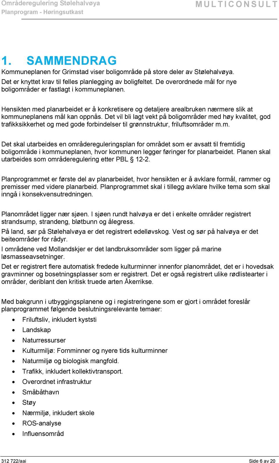 Det vil bli lagt vekt på boligområder med høy kvalitet, god trafikksikkerhet og med gode forbindelser til grønnstruktur, friluftsområder m.m. Det skal utarbeides en områdereguleringsplan for området som er avsatt til fremtidig boligområde i kommuneplanen, hvor kommunen legger føringer for planarbeidet.