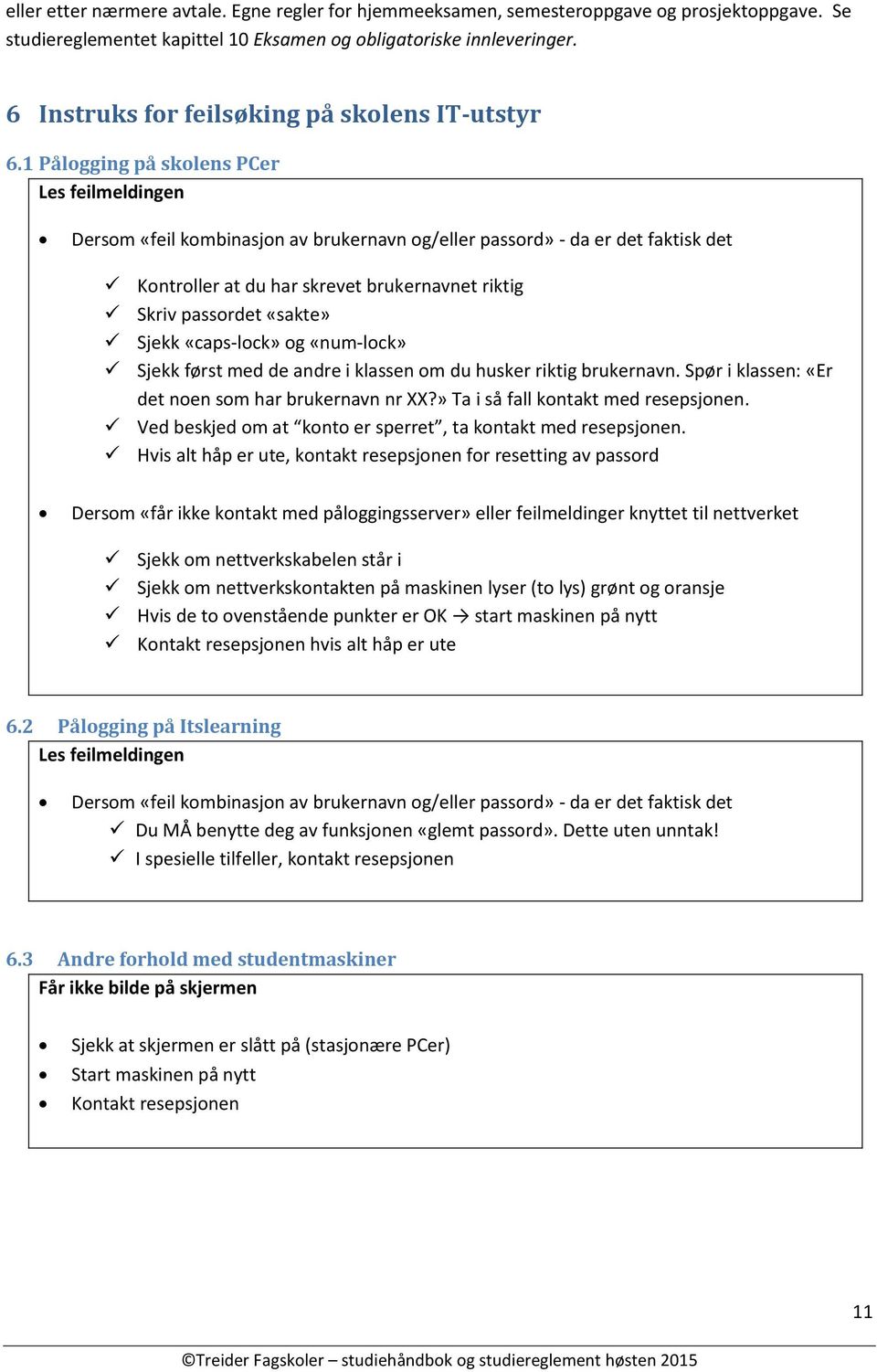 1 Pålogging på skolens PCer Les feilmeldingen Dersom «feil kombinasjon av brukernavn og/eller passord» - da er det faktisk det Kontroller at du har skrevet brukernavnet riktig Skriv passordet «sakte»