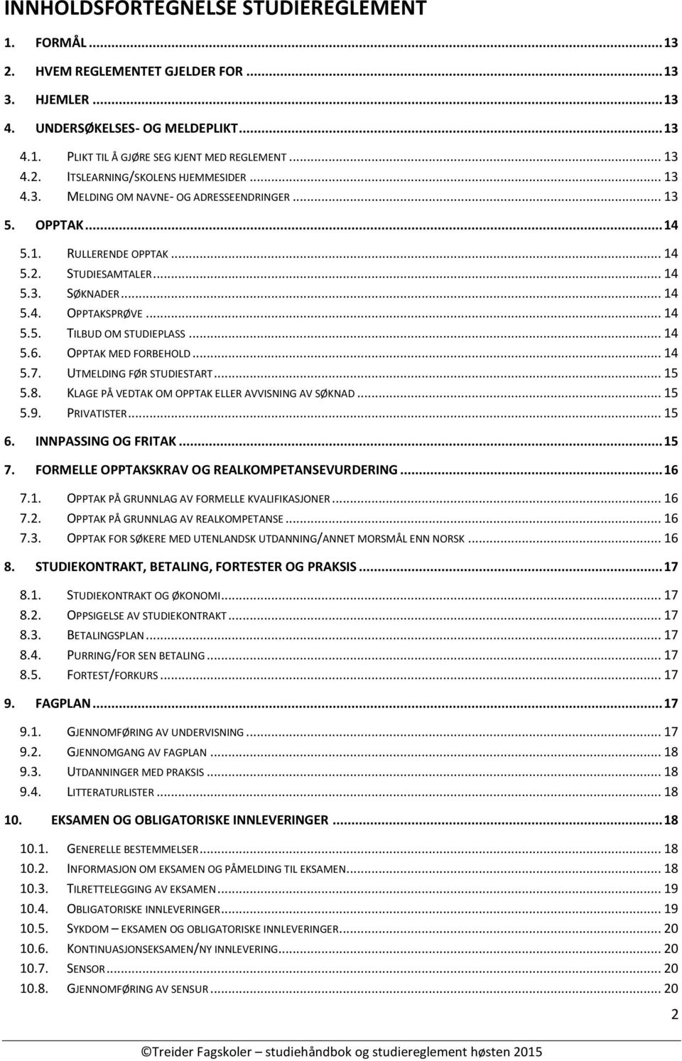 .. 14 5.6. OPPTAK MED FORBEHOLD... 14 5.7. UTMELDING FØR STUDIESTART... 15 5.8. KLAGE PÅ VEDTAK OM OPPTAK ELLER AVVISNING AV SØKNAD... 15 5.9. PRIVATISTER... 15 6. INNPASSING OG FRITAK... 15 7.