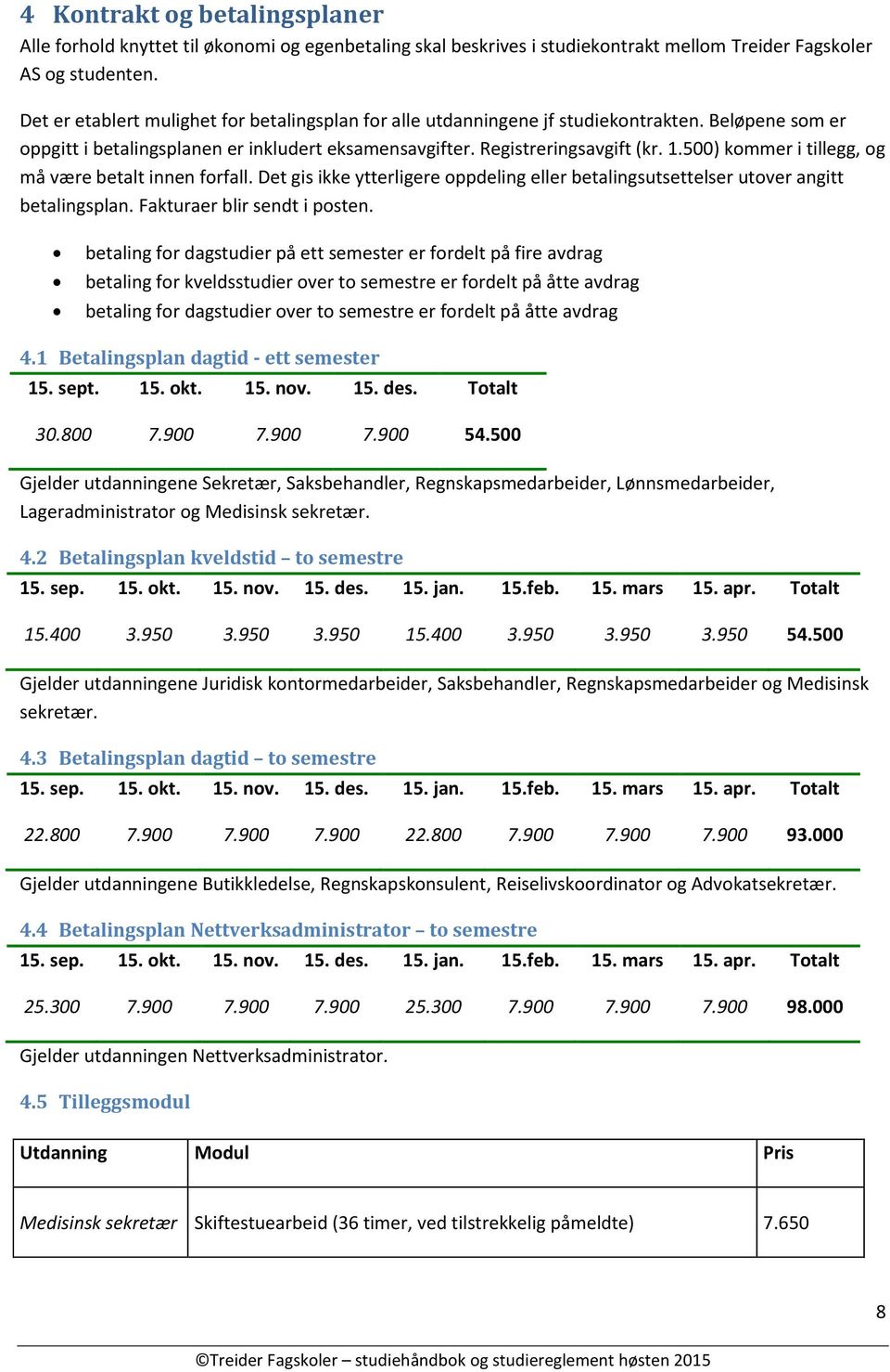 500) kommer i tillegg, og må være betalt innen forfall. Det gis ikke ytterligere oppdeling eller betalingsutsettelser utover angitt betalingsplan. Fakturaer blir sendt i posten.