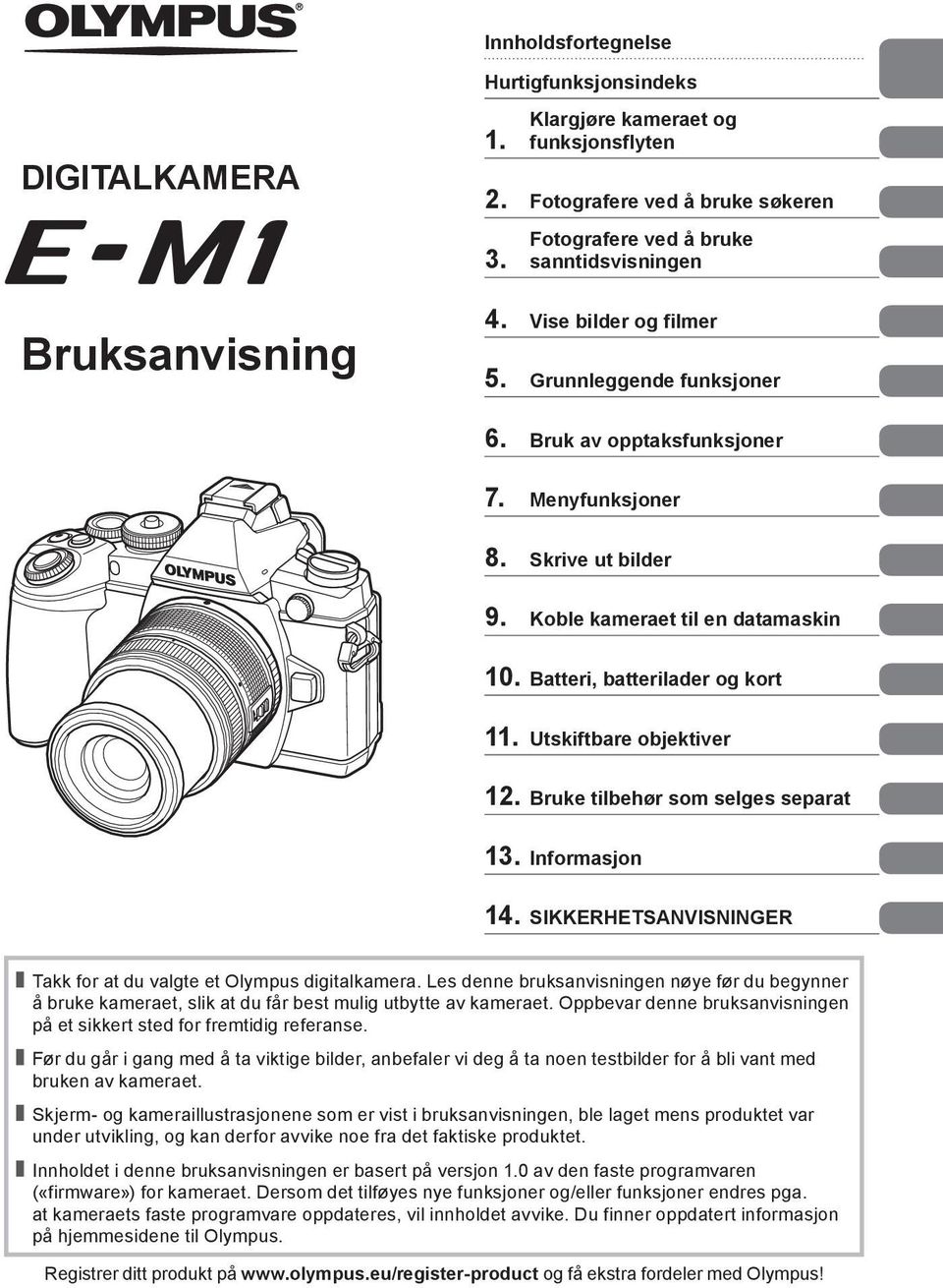 Utskiftbare objektiver 12. Bruke tilbehør som selges separat 13. Informasjon 14. SIKKERHETSANVISNINGER Takk for at du valgte et Olympus digitalkamera.