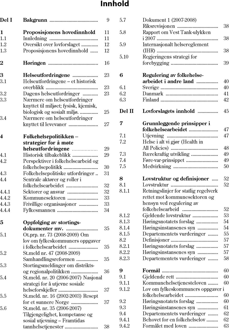 4 Nærmere om helseutfordringer knyttet til levevaner... 27 4 Folkehelsepolitikken strategier for å møte helseutfordringene... 29 4.1 Historisk tilbakeblikk... 29 4.2 Perspektiver i folkehelsearbeid og folkehelsepolitikk.