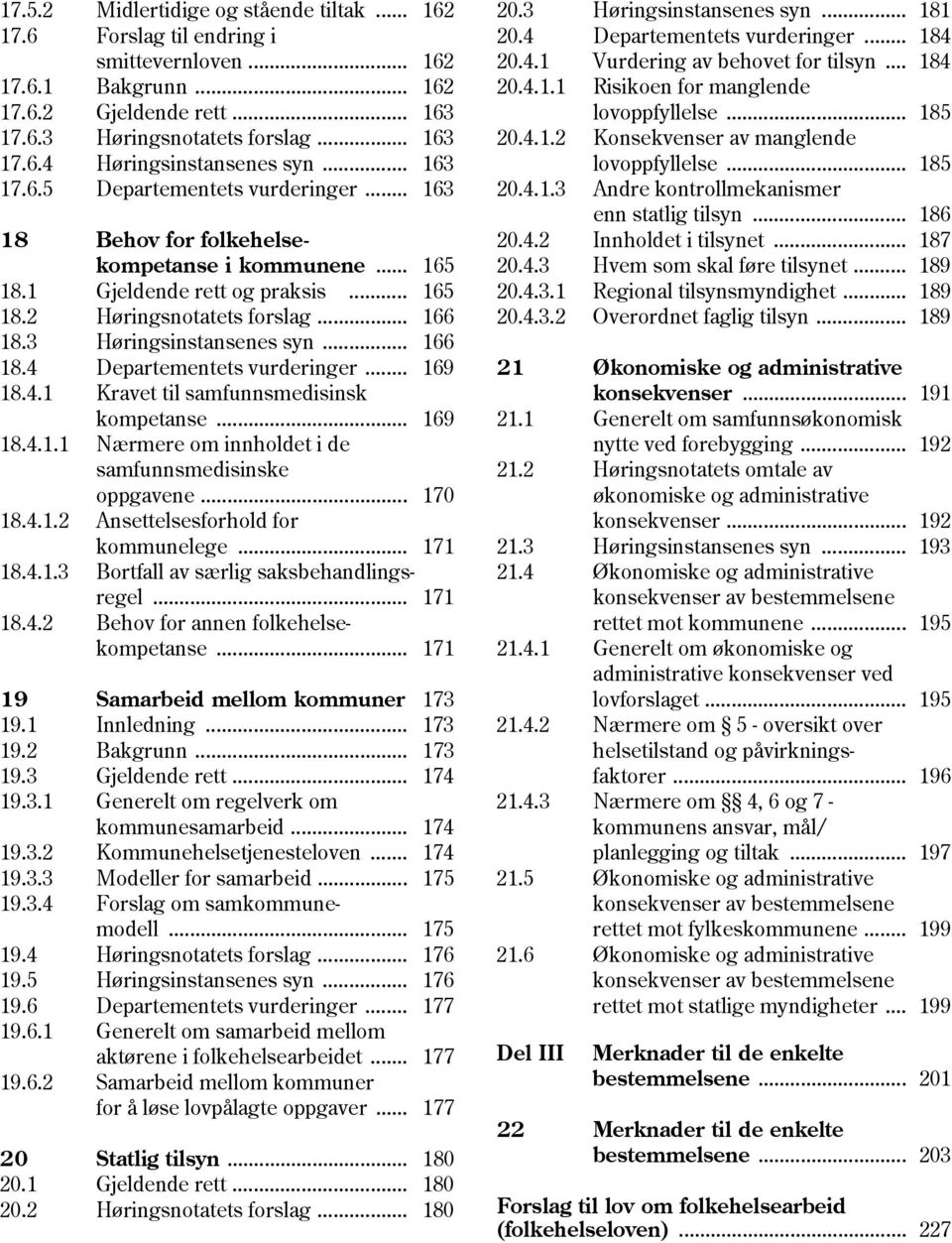 3 Høringsinstansenes syn... 166 18.4 Departementets vurderinger... 169 18.4.1 Kravet til samfunnsmedisinsk kompetanse... 169 18.4.1.1 Nærmere om innholdet i de samfunnsmedisinske oppgavene... 170 18.