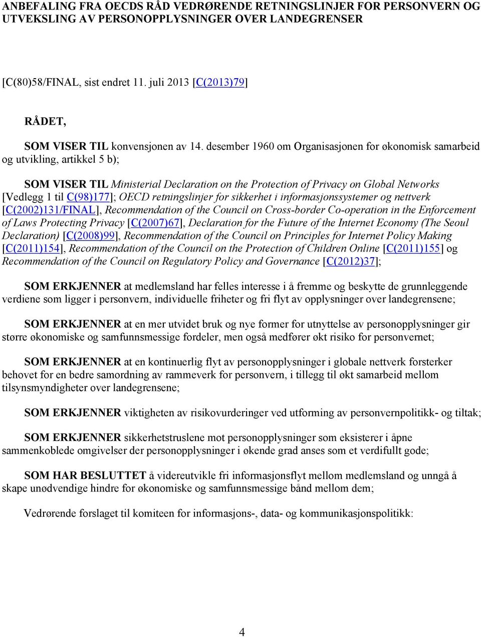 desember 1960 om Organisasjonen for økonomisk samarbeid og utvikling, artikkel 5 b); SOM VISER TIL Ministerial Declaration on the Protection of Privacy on Global Networks [Vedlegg 1 til C(98)177];