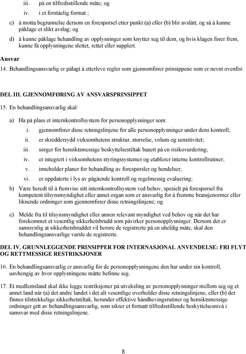 som knytter seg til dem, og hvis klagen fører frem, kunne få opplysningene slettet, rettet eller supplert. Ansvar 14.