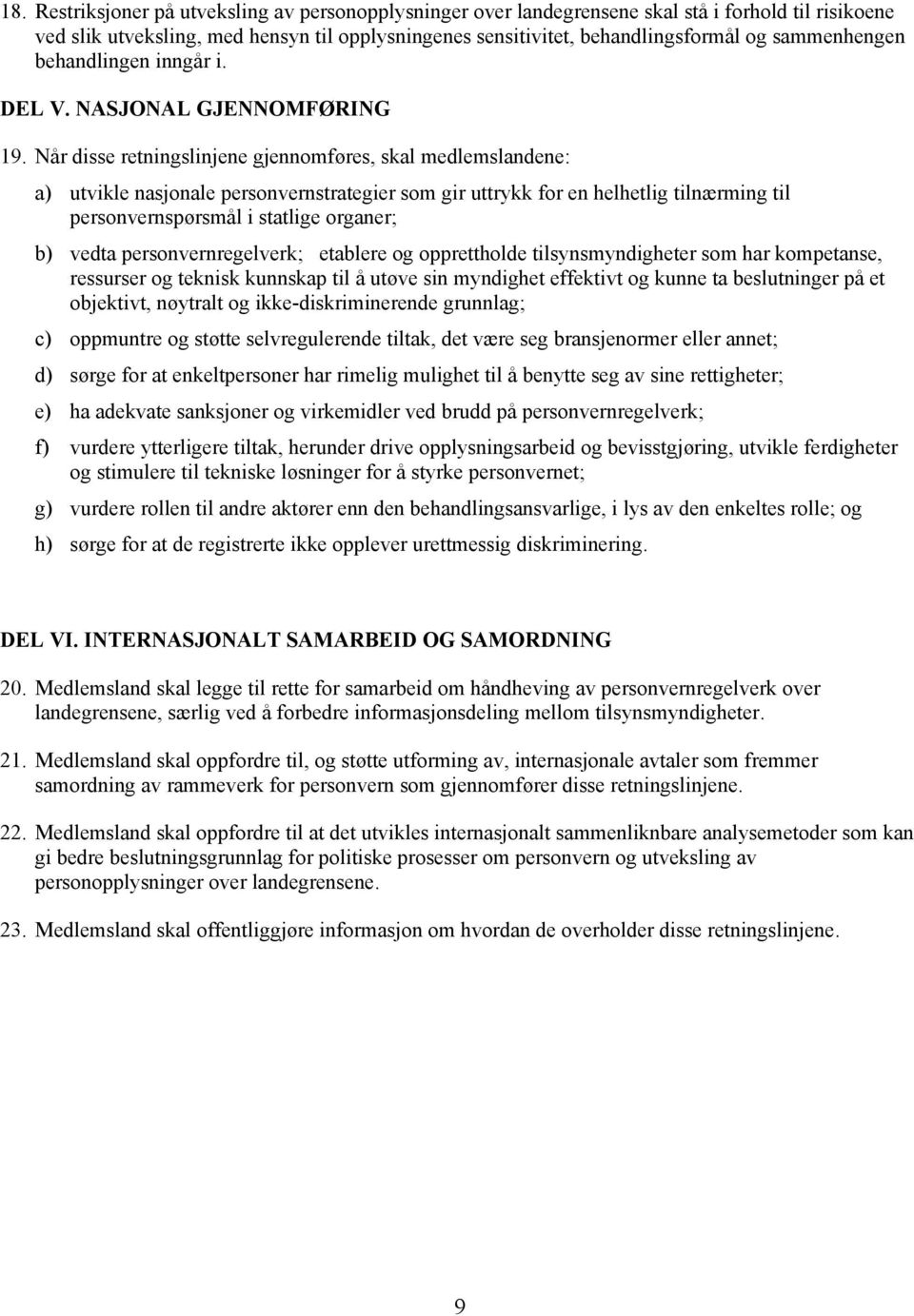 Når disse retningslinjene gjennomføres, skal medlemslandene: a) utvikle nasjonale personvernstrategier som gir uttrykk for en helhetlig tilnærming til personvernspørsmål i statlige organer; b) vedta