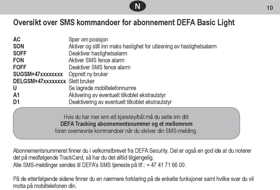 ekstrautstyr D1 Deaktivering av eventuelt tilkoblet ekstrautstyr Hvis du har mer enn ett kjøretøy/båt må du sette inn ditt DEFA Tracking abonnementsnummer og et mellomrom foran overnevnte kommandoer