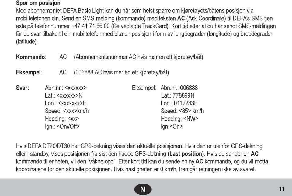 Kort tid etter at du har sendt SMS-meldingen får du svar tilbake til din mobiltelefon med bl.a en posisjon i form av lengdegrader (longitude) og breddegrader (latitude).