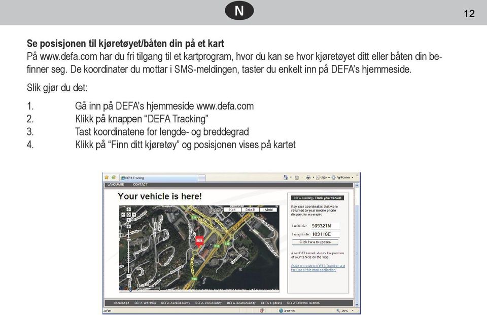 De koordinater du mottar i SMS-meldingen, taster du enkelt inn på DEFA s hjemmeside. Slik gjør du det: 1.