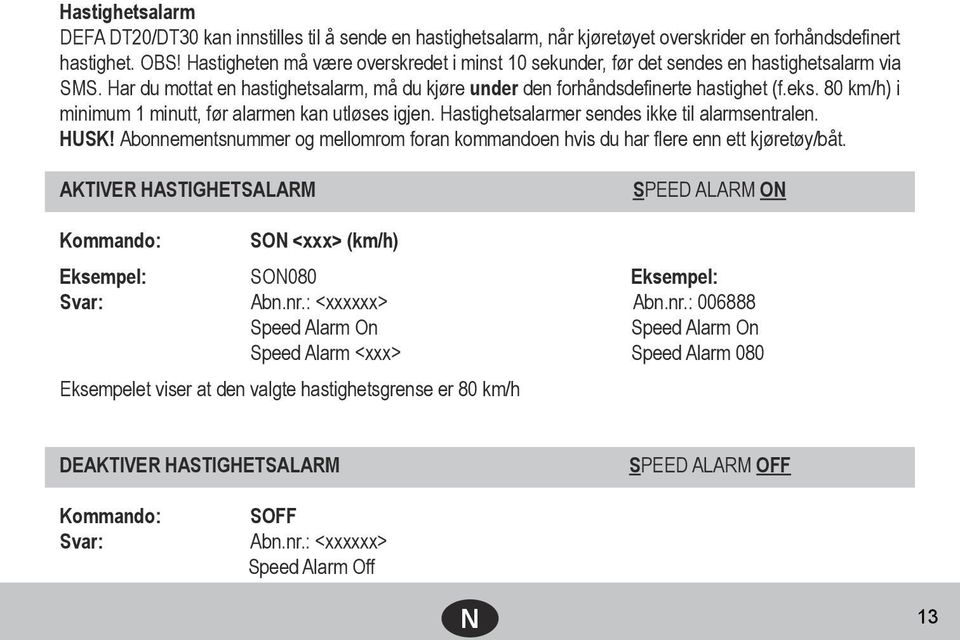 80 km/h) i minimum 1 minutt, før alarmen kan utløses igjen. Hastighetsalarmer sendes ikke til alarmsentralen. HUSK!