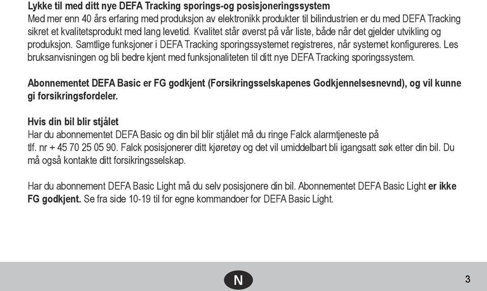 Samtlige funksjoner i DEFA Tracking sporingssystemet registreres, når systemet konfigureres. Les bruksanvisningen og bli bedre kjent med funksjonaliteten til ditt nye DEFA Tracking sporingssystem.