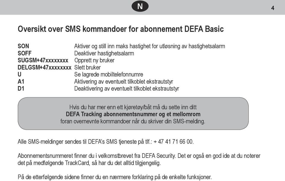 kjøretøy/båt må du sette inn ditt DEFA Tracking abonnementsnummer og et mellomrom foran overnevnte kommandoer når du skriver din SMS-melding. Alle SMS-meldinger sendes til DEFA s SMS tjeneste på tlf.