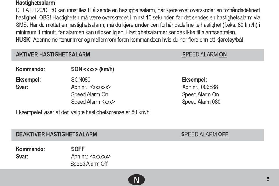 80 km/h) i minimum 1 minutt, før alarmen kan utløses igjen. Hastighetsalarmer sendes ikke til alarmsentralen. HUSK!