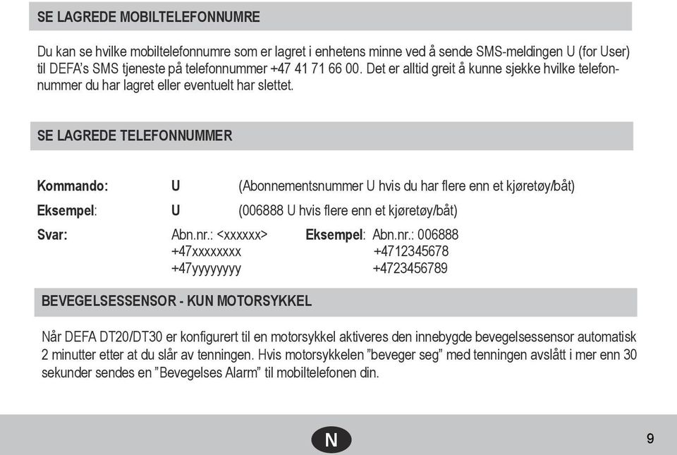 SE LAGREDE TELEFONNUMMER Kommando: U (Abonnementsnummer U hvis du har flere enn et kjøretøy/båt) Eksempel: U (006888 U hvis flere enn et kjøretøy/båt) Svar: Abn.nr.