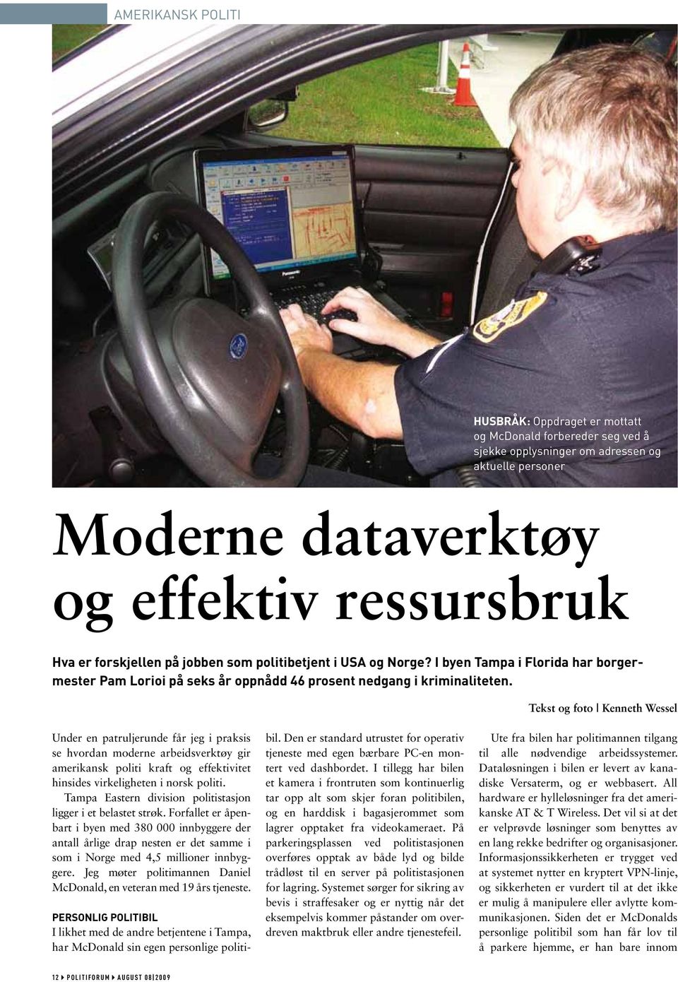 Tekst og foto Kenneth Wessel Under en patruljerunde får jeg i praksis se hvordan moderne arbeidsverktøy gir amerikansk politi kraft og effektivitet hinsides virkeligheten i norsk politi.