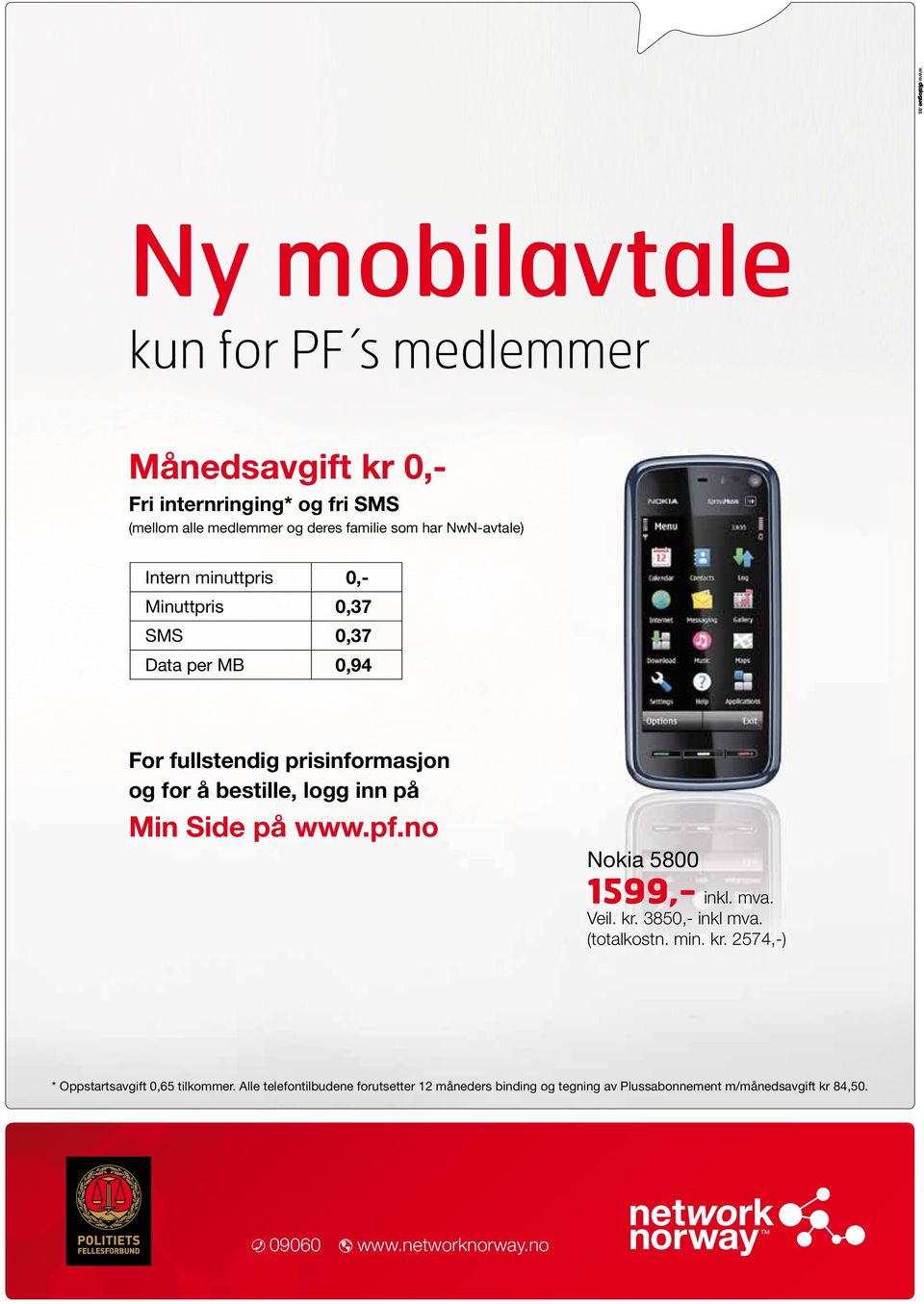 på Min Side på www.pf.no Nokia 5800 1599,- inkl. mva. Veil. kr. 3850,- inkl mva. (totalkostn. min. kr. 2574,-) * Oppstartsavgift 0,65 tilkommer.