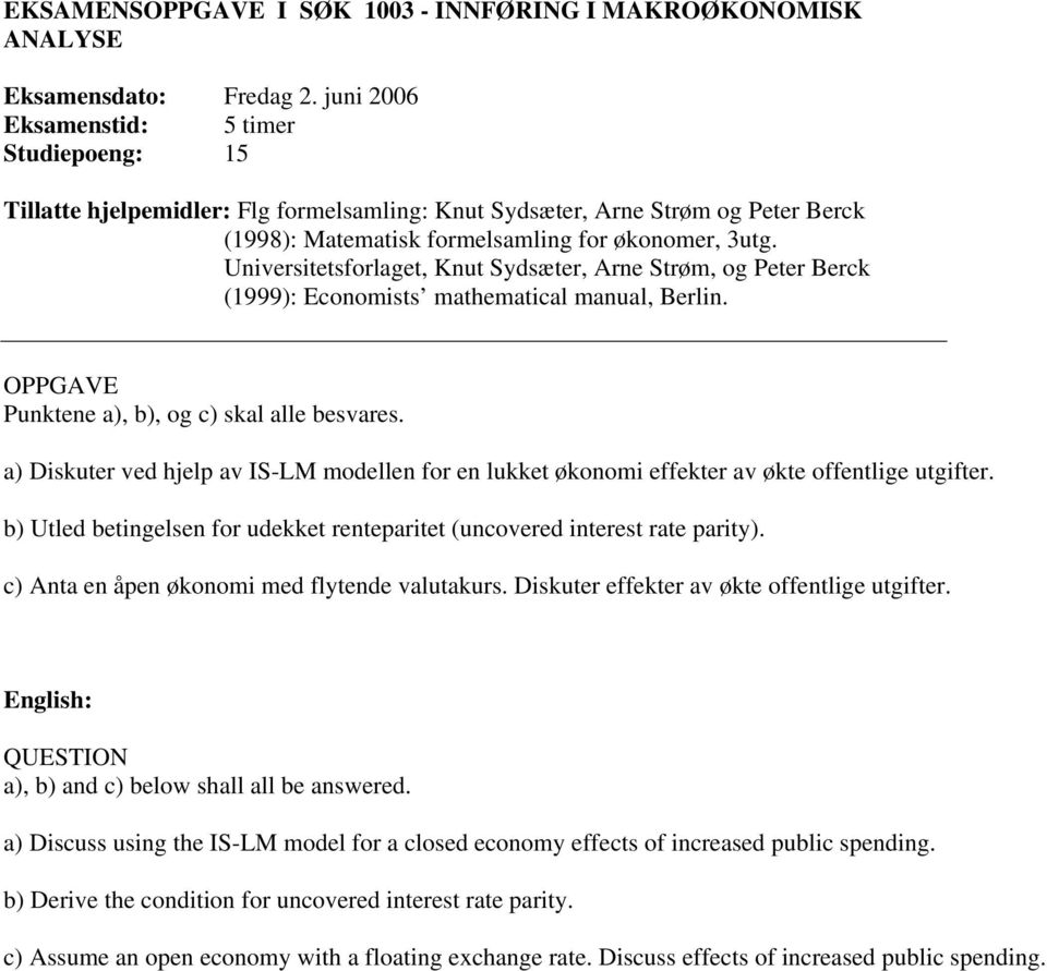 Universitetsforlaget, Knut Sydsæter, Arne Strøm, og Peter Berck (1999): Economists mathematical manual, Berlin. OPPGAVE Punktene a), b), og c) skal alle besvares.