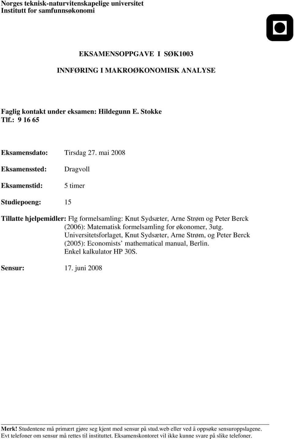 mai 2008 Eksamenssted: Eksamenstid: Dragvoll 5 timer Tillatte hjelpemidler: Flg formelsamling: Knut Sydsæter, Arne Strøm og Peter Berck (2006): Matematisk formelsamling for økonomer, 3utg.